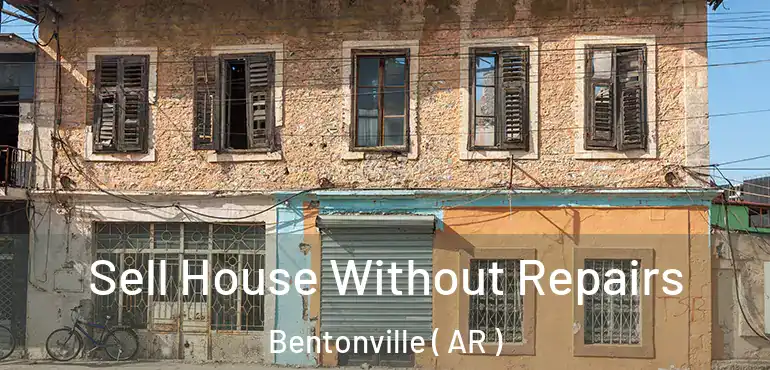  Sell House Without Repairs Bentonville ( AR )