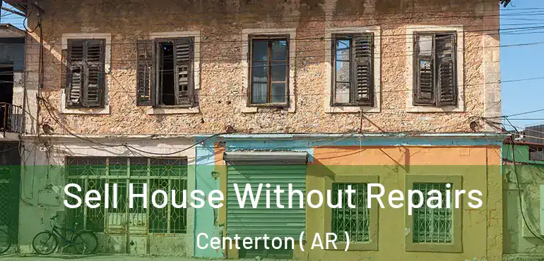  Sell House Without Repairs Centerton ( AR )