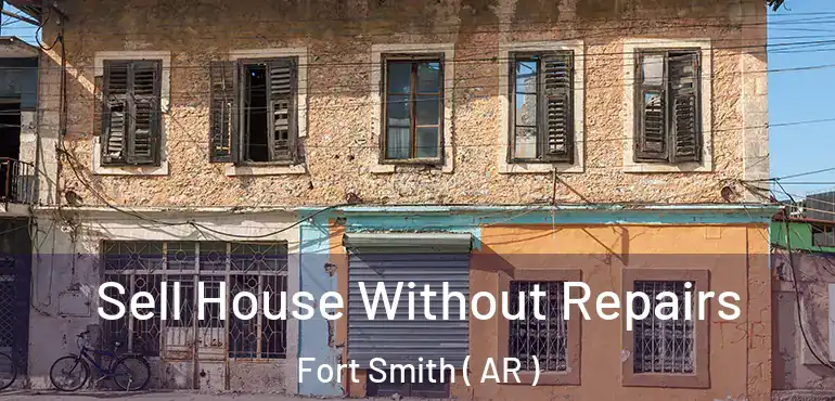  Sell House Without Repairs Fort Smith ( AR )