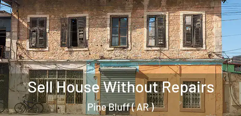  Sell House Without Repairs Pine Bluff ( AR )