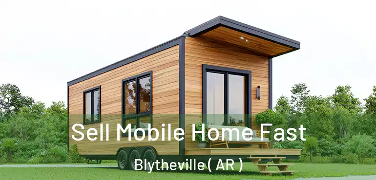  Sell Mobile Home Fast Blytheville ( AR )