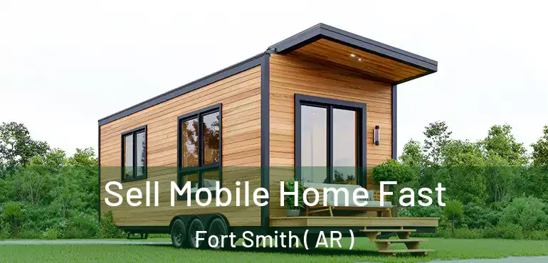  Sell Mobile Home Fast Fort Smith ( AR )
