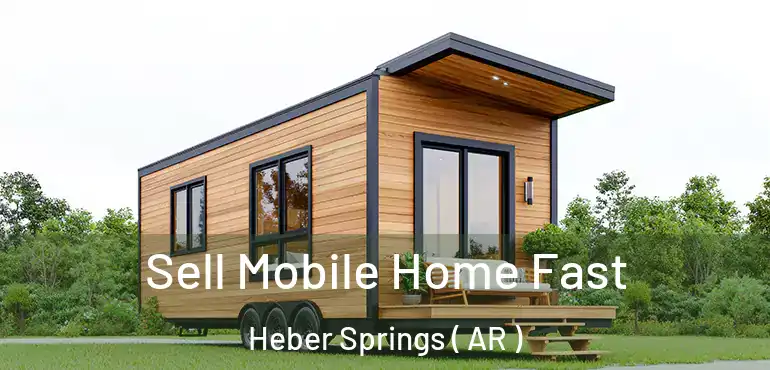  Sell Mobile Home Fast Heber Springs ( AR )