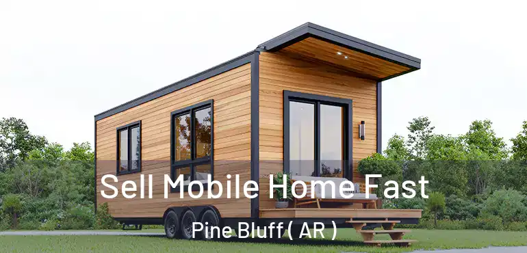  Sell Mobile Home Fast Pine Bluff ( AR )
