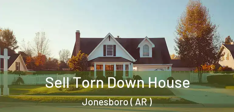  Sell Torn Down House Jonesboro ( AR )
