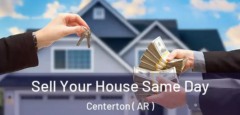  Sell Your House Same Day Centerton ( AR )