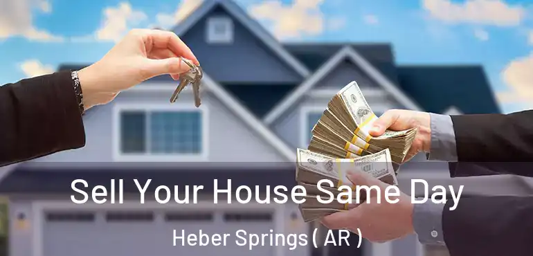  Sell Your House Same Day Heber Springs ( AR )