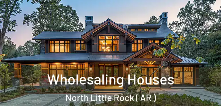  Wholesaling Houses North Little Rock ( AR )