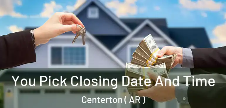  You Pick Closing Date And Time Centerton ( AR )