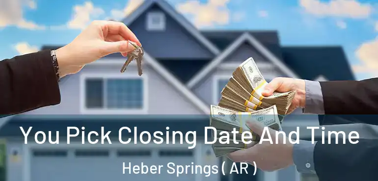  You Pick Closing Date And Time Heber Springs ( AR )