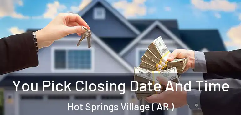  You Pick Closing Date And Time Hot Springs Village ( AR )